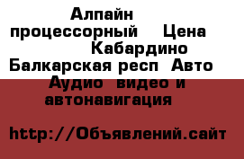 Алпайн 117 (процессорный) › Цена ­ 8 000 - Кабардино-Балкарская респ. Авто » Аудио, видео и автонавигация   